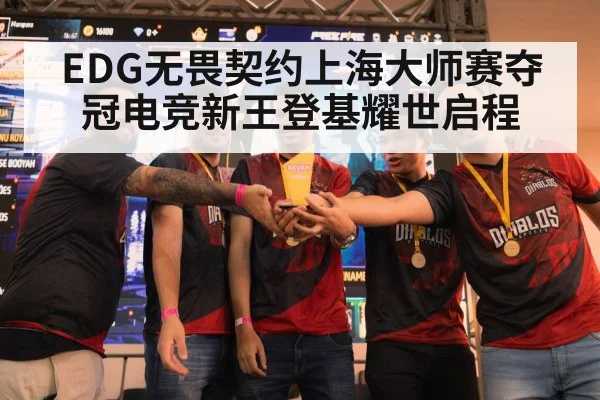 EDG无畏契约上海大师赛夺冠电竞新王登基耀世启程