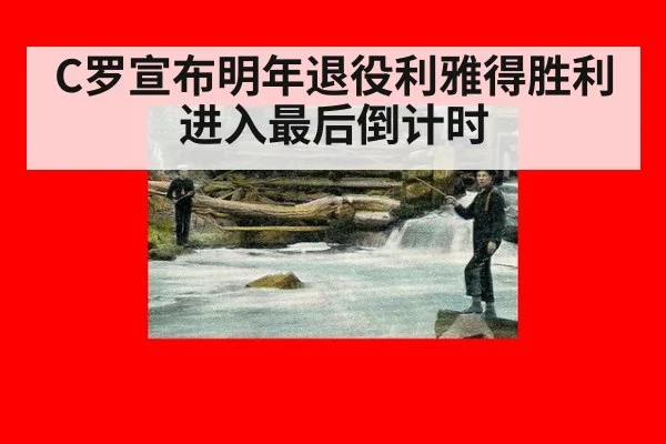 C罗宣布明年退役利雅得胜利进入最后倒计时